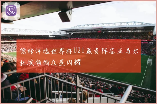德转评选世界杯U21最贵阵容亚马尔杜埃领衔众星闪耀