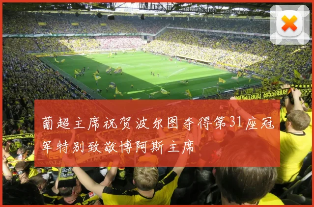 葡超主席祝贺波尔图夺得第31座冠军特别致敬博阿斯主席